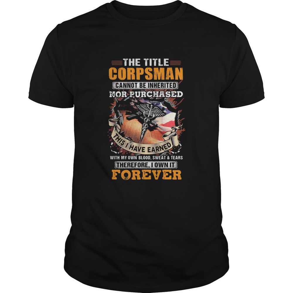 The Title Corpsman Cannot Be Inherited Nor Purchased This  Shirt